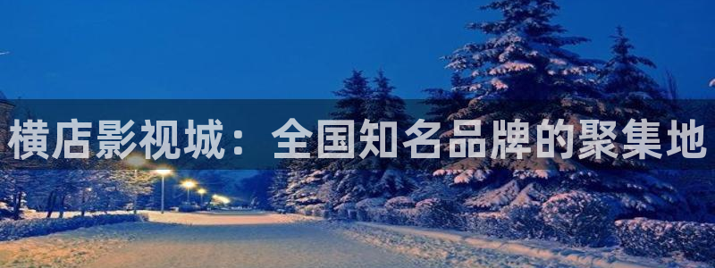 大地电影资源网高清在线观看免费：横店影视城：全国知名品牌的聚集地